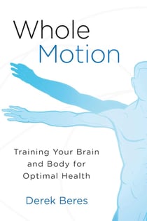 Whole Motion - Training Your Brain and Body for Optimal Health