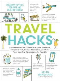 Travel Hacks - Any Procedures or Actions That Solve a Problem, Simplify a Task, Reduce Frustration, and Make Your Next Trip As Awesome As Possible