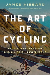 The Art of Cycling - Philosophy, Meaning, and a Life on Two Wheels