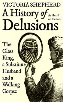 A History of Delusions - The Glass King, a Substitute Husband and a Walking Corpse