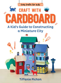Craft with Cardboard - A Kid's Guide to Constructing a Miniature City