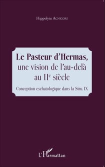 Le Pasteur d'Hermas, une vision de l'au-delà au IIe siècle - Conception eschatologique dans la Sim. IX