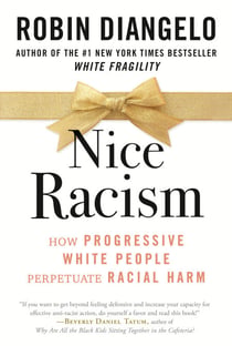 Nice Racism - How Progressive White People Perpetuate Racial Harm