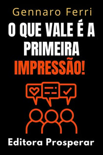 O Que Vale É A Primeira Impressão! - Descubra Como Criar E Manter Relações Fortes E Duradouras - Coleção Inteligência Emocional, #3
