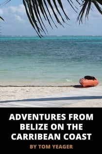 Adventures from Belize on the Caribbean Coast
