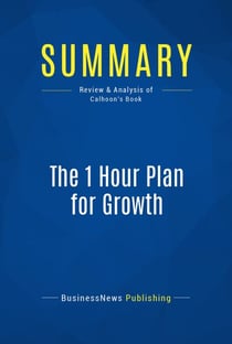 Summary: The 1 Hour Plan for Growth - Review and Analysis of Calhoon's Book
