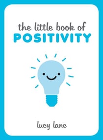 The Little Book of Positivity - Helpful Tips and Uplifting Quotes to Help Your Inner Optimist Thrive