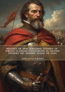 Historia de don Fernando Álvarez de Toledo llamado comúnmente el grande, primero del nombre Duque de Alba