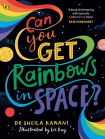 Can You Get Rainbows in Space? - A Colourful Compendium of Space and Science