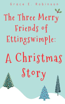 The Three Merry Friends of Ettingswimple: A Christmas Story
