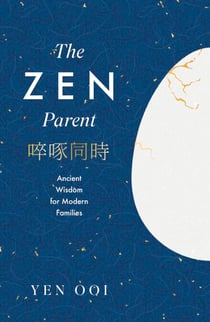 The Zen Parent - Ancient Wisdom for Modern Families