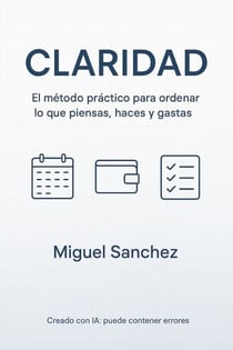 CLARIDAD:El método práctico para ordenar lo que piensas, haces y gastas