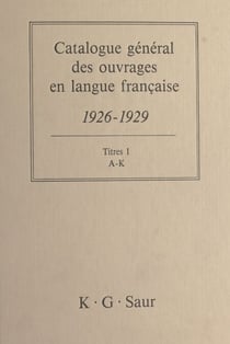 Catalogue général des ouvrages en langue française, 1926-1929 : Titres (1) - A-K