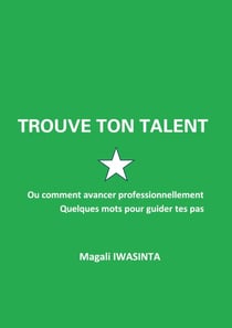 Trouve ton talent - Ou comment avancer professionnellement. Quelques mots pour guider tes pas.