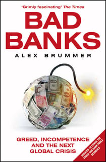 Bad Banks - Greed, Incompetence and the Next Global Crisis
