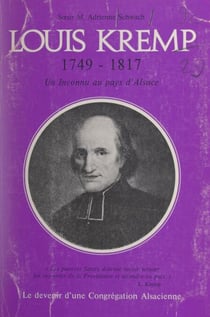 Un inconnu au pays d'Alsace : Louis Kremp, 1749-1817 - Le devenir d'une congrégation alsacienne