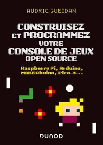 Construisez et programmez votre console de jeux open source - Raspberry Pi, Arduino, MAKERbuino, Pico-8...