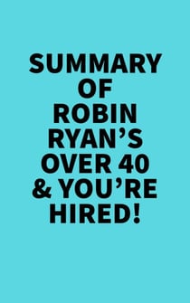 Summary of Robin Ryan's Over 40 & You're Hired! - 