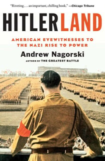 Hitlerland - American Eyewitnesses to the Nazi Rise to Power