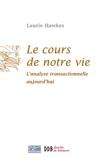 Le cours de notre vie - L'analyse transactionnelle aujourd'hui