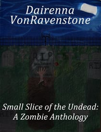 Small Slice of the Undead: a Zombie Anthology