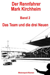 Der Rennfahrer Mark Kirchheim - Band 2 - Motorsport-Roman - Das Team und die drei Neuen