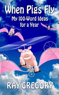 When Pigs Fly:  My 100-Word Ideas for a Year