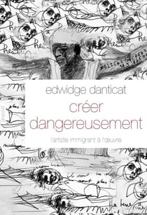 Créer dangereusement - L'artiste immigrant à l'œuvre
