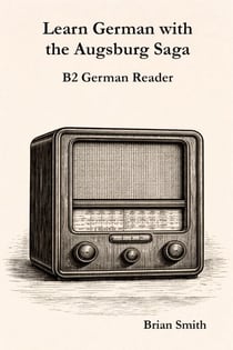Learn German with the Augsburg Saga - B2 German Reader - The Augsburg Saga – German Reader Series, #4