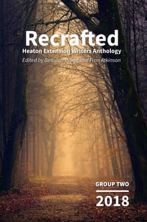 Recrafted: 2018 – Group Two – Heaton Extension Writers Anthology