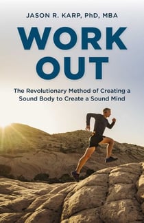 Work Out - The Revolutionary Method of Creating a Sound Body to Create a Sound Mind