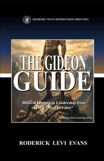 The Gideon Guide: Biblical Lessons in Leadership from God's "Man of Valor" - Abundant Truth Leadership Series, #7
