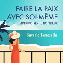 Faire la paix avec soi-même : Apprivoiser le bonheur - Apprivoiser le bonheur