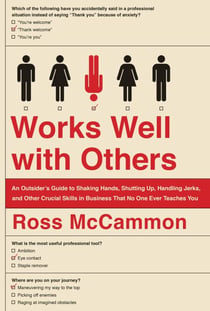 Works Well with Others - An Outsider's Guide to Shaking Hands, Shutting Up, Handling Jerks, and Other Crucial Skills in Business That No One Ever Teaches You