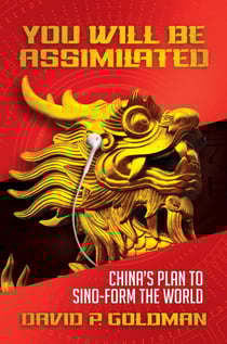 You Will Be Assimilated: China’s Plan to Sino-form the World