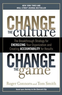 Change the Culture, Change the Game - The Breakthrough Strategy for Energizing Your Organization and Creating Accountability for Results