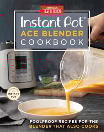 Instant Pot Ace Blender Cookbook - Foolproof Recipes for the Blender That Also Cooks