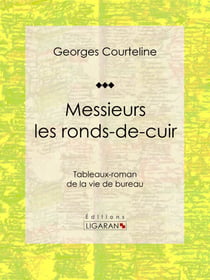 Messieurs les ronds-de-cuir - Tableaux-roman de la vie de bureau