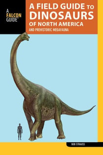A Field Guide to the Dinosaurs of North America - and Prehistoric Megafauna