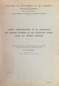 L'action socio-éducative et le relogement des groupes familiaux et des personnes isolées vivant en habitat insalubre - Rapport présenté au Groupe interministériel permanent pour la résorption de l'habitat insalubre