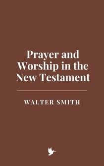 Prayer and Worship in the New Testament