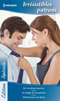 Irrésistibles patrons - Un troublant patron - Le piège de la passion - Séduite par son boss