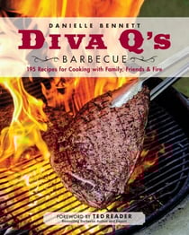 Diva Q's Barbecue - 195 Recipes for Cooking with Family, Friends &amp; Fire: A Cookbook
