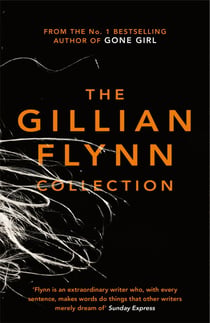 The Gillian Flynn Collection - Sharp Objects, Dark Places, Gone Girl