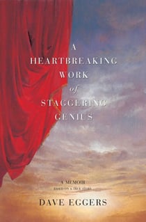 A Heartbreaking Work Of Staggering Genius - A Memoir Based on a True Story