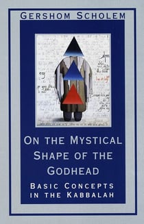 On the Mystical Shape of the Godhead - Basic Concepts in the Kabbalah