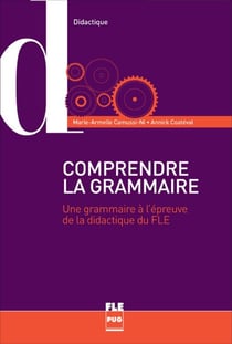 COMPRENDRE LA GRAMMAIRE POUR ENSEIGNER LA LANGUE - Une grammaire à l'épreuve de la didactique du FLE