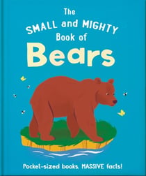 The Small and Mighty Book of Bears - Pocket-sized books, MASSIVE facts!