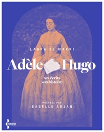 Adèle Hugo - Ses écrits, son histoire