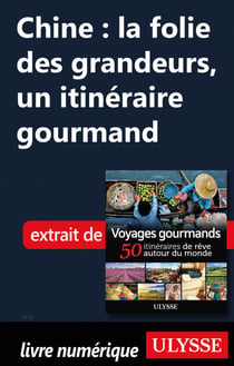 Chine : la folie des grandeurs - Un itinéraire gourmand